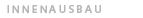 &nbsp;Innenausbau&nbsp;